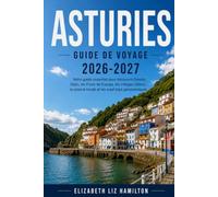 ASTURIES GUIDE DE VOYAGE 2026-2027: Votre guide indispensable pour explorer Oviedo, Gijón, les Picos de Europa, les villages côtiers, la cuisine locale et les routes panoramiques.