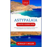 Astypalaia Travel Guide 2025: Exploring the Monuments, Stunning Beaches, Local Flavors, and Thriving Nightlife of Greece's Dodecanese Treasure.