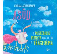 Asùd. Il misterioso pianeta dove tutto si trasforma - Sciannamea Florisa