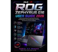 ASUS ROG ZEPHYRUS G16 USER GUIDE 2026: A Step-by-Step Manual for Optimizing Performance, Extending Battery Life, Maintaining Stable Connectivity, and Achieving Long-Term Reliability