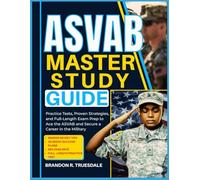 ASVAB MASTER STUDY GUIDE 2025: Practice Tests, Proven Strategies, and Full-Length Exam Prep to Ace the ASVAB and Secure a Career in the Military