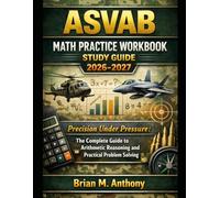ASVAB Math Practice Workbook Study Guide 2026-2027: Precision Under Pressure: The Complete Guide to Arithmetic Reasoning and Practical Problem Solving