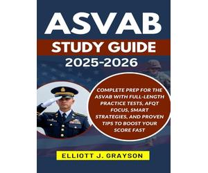 ASVAB STUDY GUIDE 2025-2026: Complete Prep for the ASVAB with Full-Length Practice Tests, AFQT Focus, Smart Strategies, and Proven Tips to Boost Your Score Fast