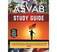 ASVAB Study Guide: All-in-One Prep Book with Full Practice Tests, Detailed Answer Explanations, and Proven Test Strategies to Score High on the ASVAB Exam and Join the Military