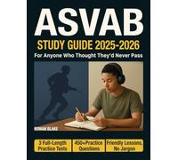 ASVAB Study Guide: For Anyone Who’s Bad at Math, Out of Practice, or Has Failed Before-Finally, a Clear, Step-by-Step Plan Without the Jargon. With 3 Full Practice Tests and 450+ Questions