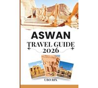 Aswan Travel Guide 2026: Discover Ancient Temples, Nile Cruises, and Nubian Villages: Insider Tips, Itineraries, and Sustainable Adventures in Southern Egypt