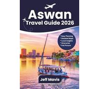 Aswan Travel Guide: Discover Egypt with Nile Cruises, Temples, Nubian Culture, Food, and Itineraries