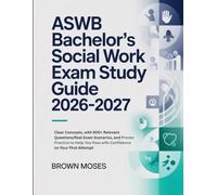 ASWB Bachelor’s Social Work Exam Study Guide 2026-2027: Clear Concepts, with 900+ Relevant Questions/Real Exam Scenarios, and Proven Practice to Help You Pass with Confidence on Your First Attempt