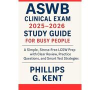 ASWB Clinical Exam 2025-2026 Study Guide for Busy People: A Simple, Stress-Free LCSW Prep with Clear Review, Practice Questions, and Smart Test Strategies
