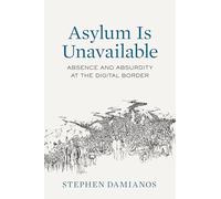 Asylum Is Unavailable: Absence and Absurdity at the Digital Border: 9