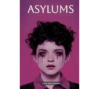 Asylums: 100 True Horror Stories of Abandoned Hospitals and Insane Experiments