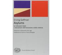 Asylums. Le istituzioni totali: i meccanismi dell'esclusione e della viole...