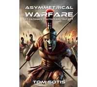 Asymmetrical Warfare: Strategies, Tactics, and Impact - Sotis Tom