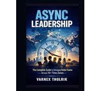 Async Leadership: The Complete Guide to Managing Global Teams Across 15+ Time Zones