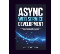 ASYNC WEB SERVICE DEVELOPMENT: A Practical Guide to Building Fast, Scalable APIs Without Getting Stuck in Complexity