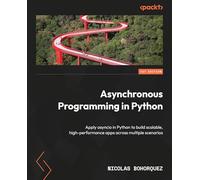 Asynchronous Programming in Python: Apply asyncio in Python to build scalable, high-performance apps across multiple scenarios