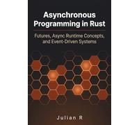 Asynchronous Programming in Rust: Futures, Async Runtime Concepts, and Event-Driven Systems