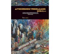 Asynchronous Programming with C++: A Hands-on Guide to Building Responsive, High-Performance Applications with Concurrency and Multithreading