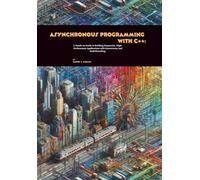 Asynchronous Programming with C++: A Hands-on Guide to Building Responsive, High-Performance Applications with Concurrency and Multithreading