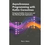 Asynchronous Programming with Kotlin Coroutines: Designing Scalable, Concurrent, and Non-Blocking Kotlin Applications