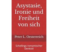 Asystasie, Ironie und Freiheit von sich: Schellings romantischer Denkstil