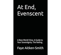 At End, Evenscent: A New World View. A Guide to Your Sovereignty. The feeling.: 4