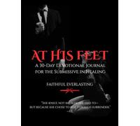 At His Feet: A 30-Day Journey of Devotion and Obedience: A guided submissive journal by Faithful Everlasting