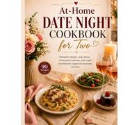 At-Home Date Night Cookbook for Two: Romantic recipes, cozy menus, conversation starters, and simple activities for couples to reconnect at home.