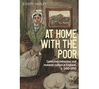 At Home with the Poor: Consumer Behaviour and Material Culture in England, C.1650-1850