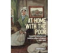 At Home With the Poor: Consumer Behaviour and Material Culture in England, C.1650-1850