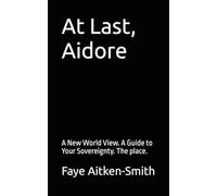 At Last, Aidore: A New World View. A Guide to Your Sovereignty. The place.
