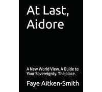 At Last, Aidore: A New World View. A Guide to Your Sovereignty. The place.