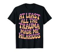 At Least all The Trauma Made Me Hilarious Risate oscure - Maglietta