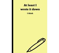 At least I wrote it down I think: Funny Gift Notebook Journal for Friends and Family
