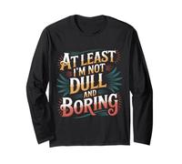 At Least I'm Not Dull And Boring Confidence Attitude - Maglia a Manica