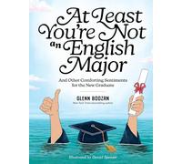 At Least You're Not an English Major: And Other Comforting Sentiments for the New Graduate