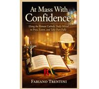 At Mass With Confidence: Using the Roman Catholic Daily Missal to Pray, Listen, and Take Part Fully