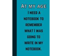 "At my age, I need a notebook to remember what I was going to write in my notebook.": funny gift notebook journal for friends and family