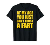 At My Age You Just Can't Trust A Fart Maglietta