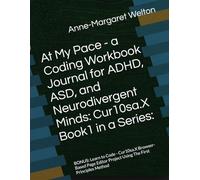 At My Pace - a Coding Workbook Journal for ADHD, ASD, and Neurodivergent Minds: Cur10sa.X Book1 in a Series:: BONUS: Learn to Code - Cur10sa.X ... Project Using The First Principles Method