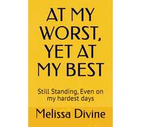 AT MY WORST, YET AT MY BEST: Still Standing, Even on My Hardest Days
