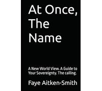 At Once, The Name: A New World View. A Guide to Your Sovereignty. The calling.