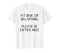 At Risk of Relapsing Please Be Extra Nice Funny Maglietta