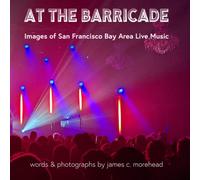 At the Barricade: Images of San Francisco Bay Area Live Music