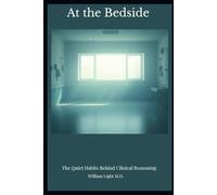 At the Bedside: The Quiet Habits Behind Clinical Reasoning: 1