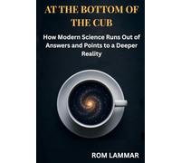 At the Bottom of the Cup: How Modern Science Runs Out of Answers and Points to a Deeper Reality