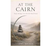 At the Cairn: Pause. Realign. Live the Life that is Yours