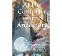 At the Campfire of the Ancestors: Stories of Gods, Heroes and the World Before Time