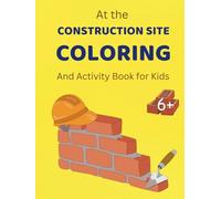 At the Construction Site: Coloring & Activity Book for Kids 6+: Fun Construction Vehicles, Tools, and Building Activities