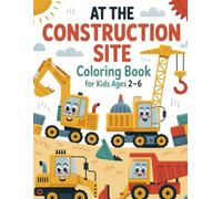 At the Construction Site. Coloring Book for Kids Ages 2-6: Fun and Simple Vehicle Designs for Toddlers with Excavators, Trucks, Cement Mixers, Dumpers and Many More